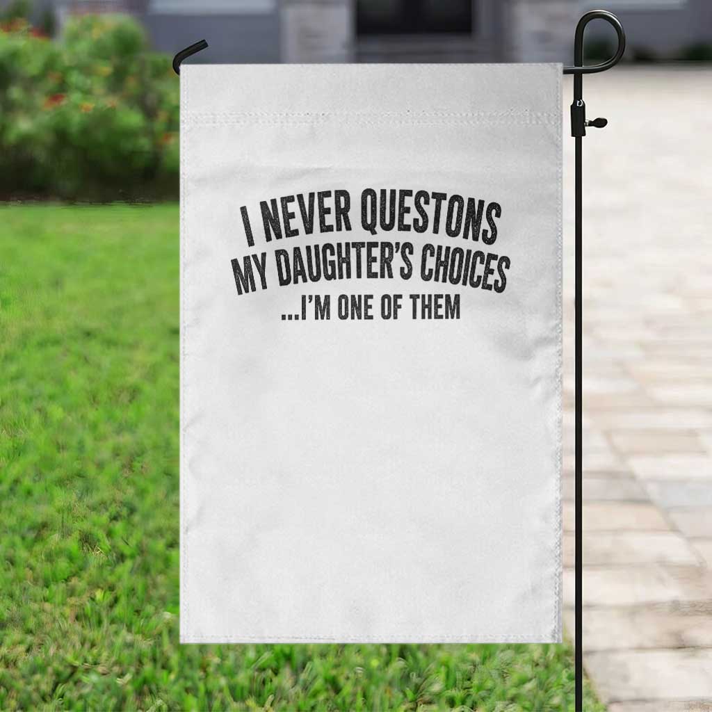 Girl Dad Humor Garden Flag Funny I Never Questions My Daughters Choices I Am One Of Them