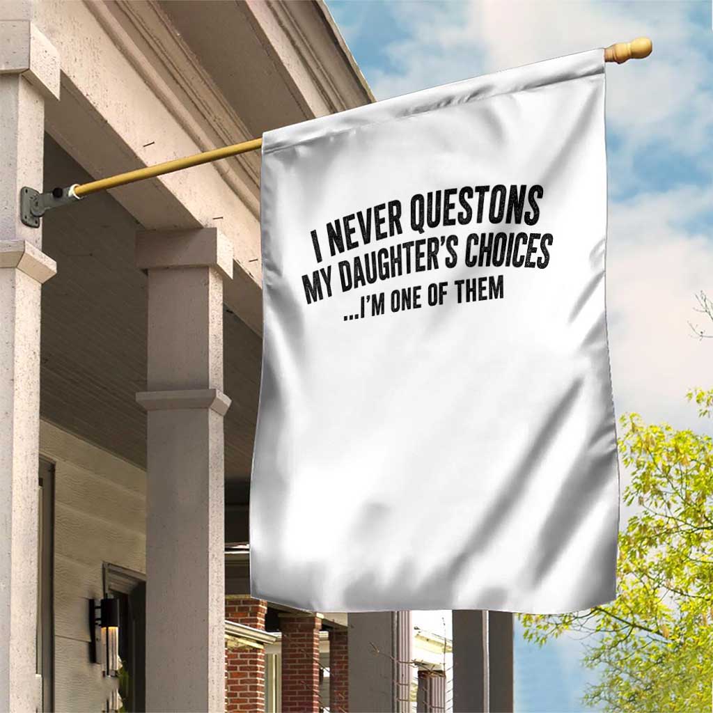 Girl Dad Humor Garden Flag Funny I Never Questions My Daughters Choices I Am One Of Them