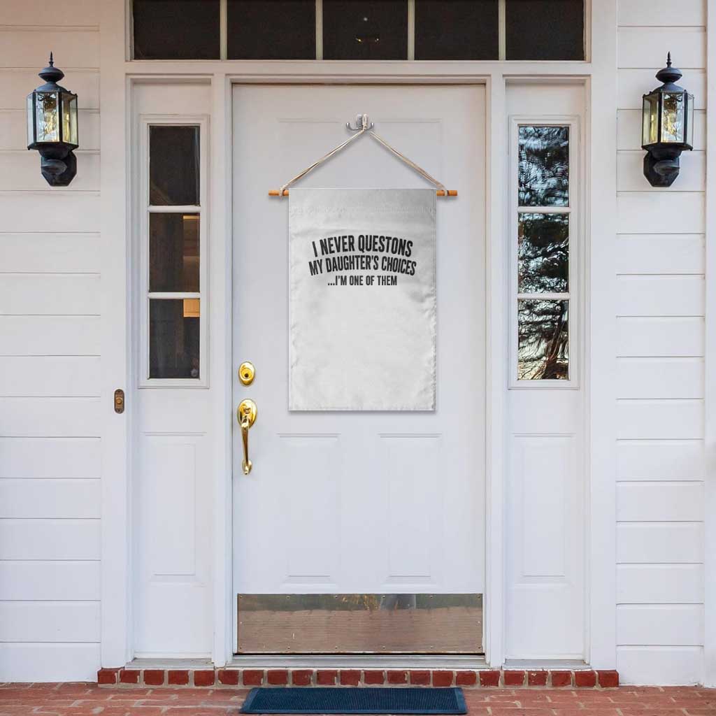 Girl Dad Humor Garden Flag Funny I Never Questions My Daughters Choices I Am One Of Them
