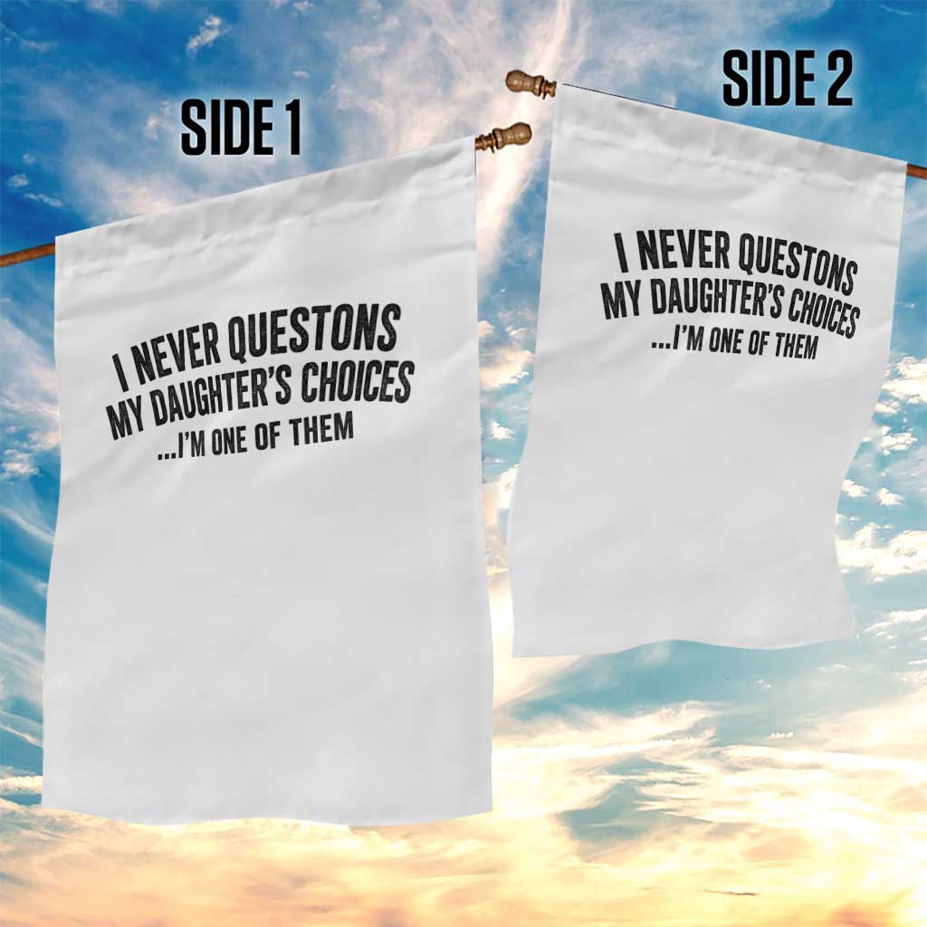 Girl Dad Humor Garden Flag Funny I Never Questions My Daughters Choices I Am One Of Them