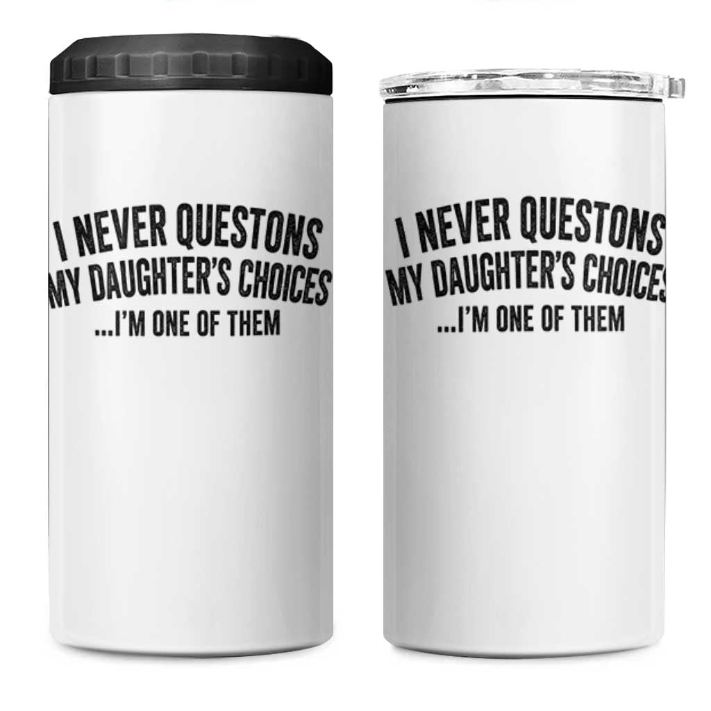 Girl Dad Humor 4 in 1 Can Cooler Tumbler Funny I Never Questions My Daughters Choices I Am One Of Them