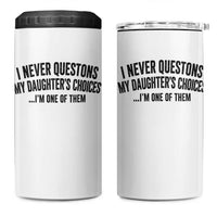 Girl Dad Humor 4 in 1 Can Cooler Tumbler Funny I Never Questions My Daughters Choices I Am One Of Them