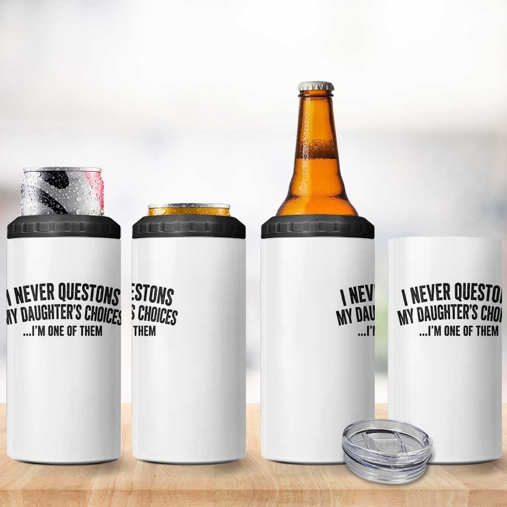 Girl Dad Humor 4 in 1 Can Cooler Tumbler Funny I Never Questions My Daughters Choices I Am One Of Them