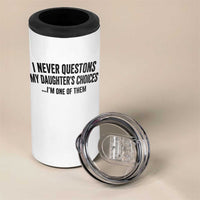 Girl Dad Humor 4 in 1 Can Cooler Tumbler Funny I Never Questions My Daughters Choices I Am One Of Them