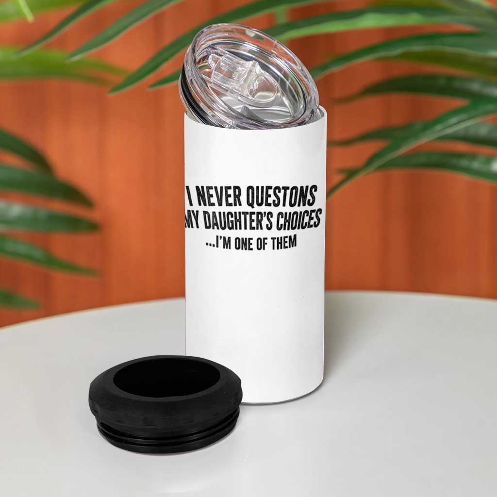 Girl Dad Humor 4 in 1 Can Cooler Tumbler Funny I Never Questions My Daughters Choices I Am One Of Them