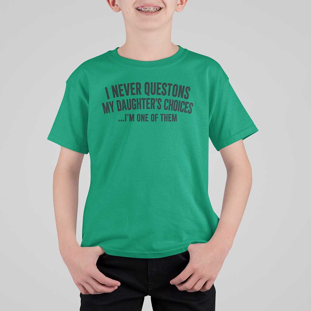 Girl Dad Humor T Shirt For Kid Funny I Never Questions My Daughters Choices I Am One Of Them