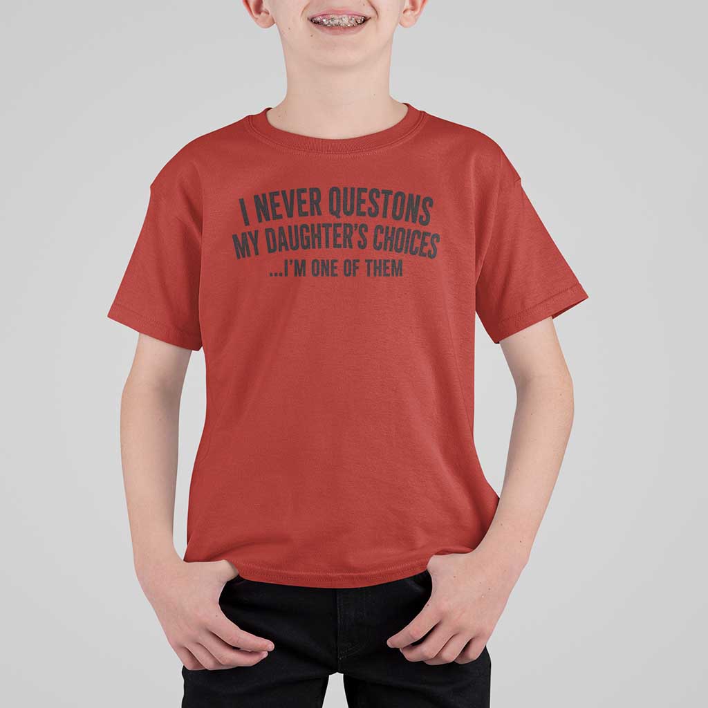 Girl Dad Humor T Shirt For Kid Funny I Never Questions My Daughters Choices I Am One Of Them