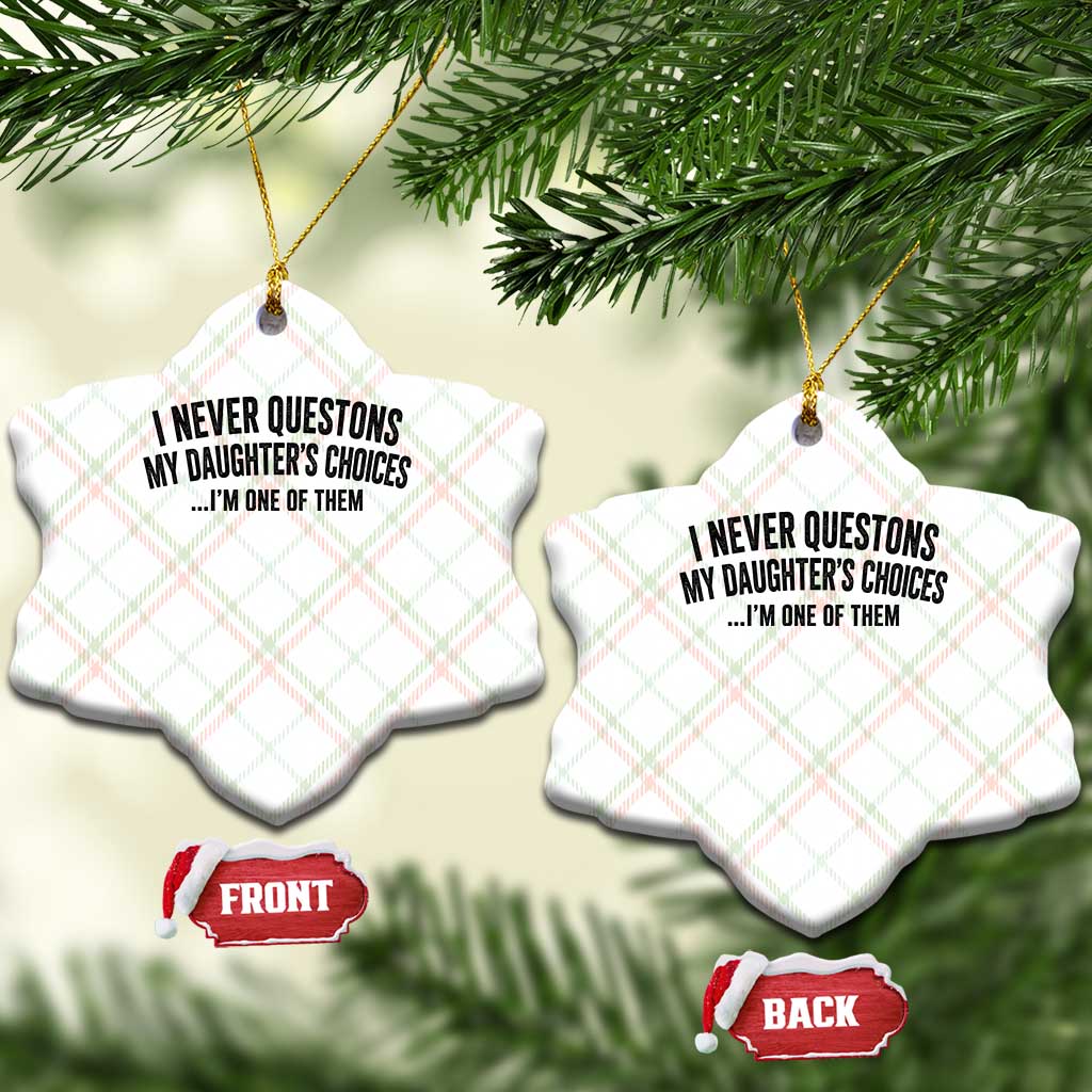 Girl Dad Humor Ceramic Ornament Funny I Never Questions My Daughters Choices I Am One Of Them