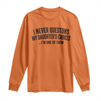 Girl Dad Humor Long Sleeve Shirt Funny I Never Questions My Daughters Choices I Am One Of Them