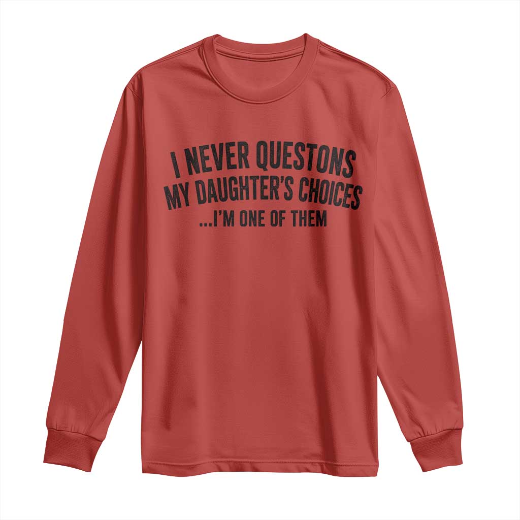 Girl Dad Humor Long Sleeve Shirt Funny I Never Questions My Daughters Choices I Am One Of Them