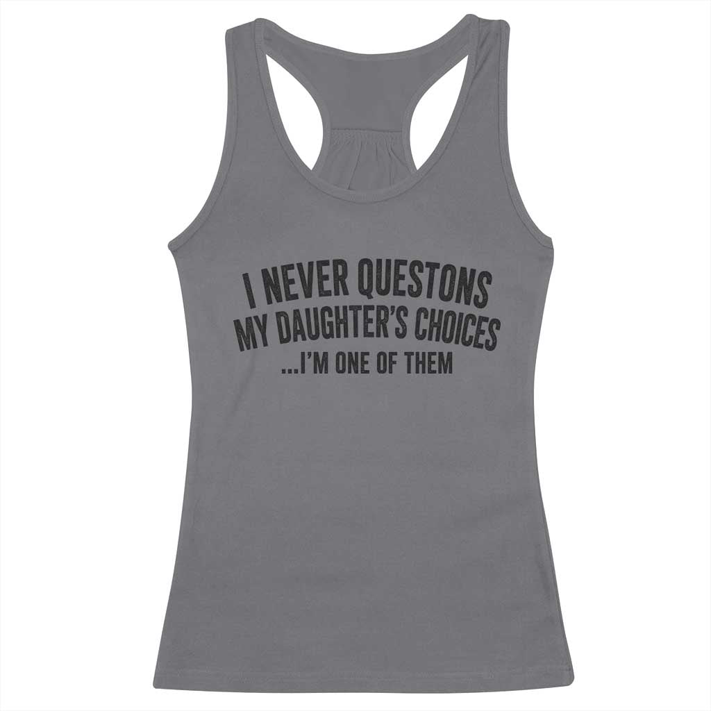Girl Dad Humor Racerback Tank Top Funny I Never Questions My Daughters Choices I Am One Of Them