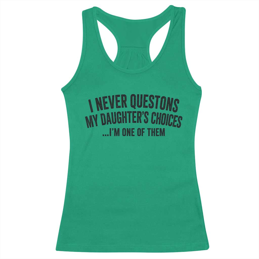 Girl Dad Humor Racerback Tank Top Funny I Never Questions My Daughters Choices I Am One Of Them