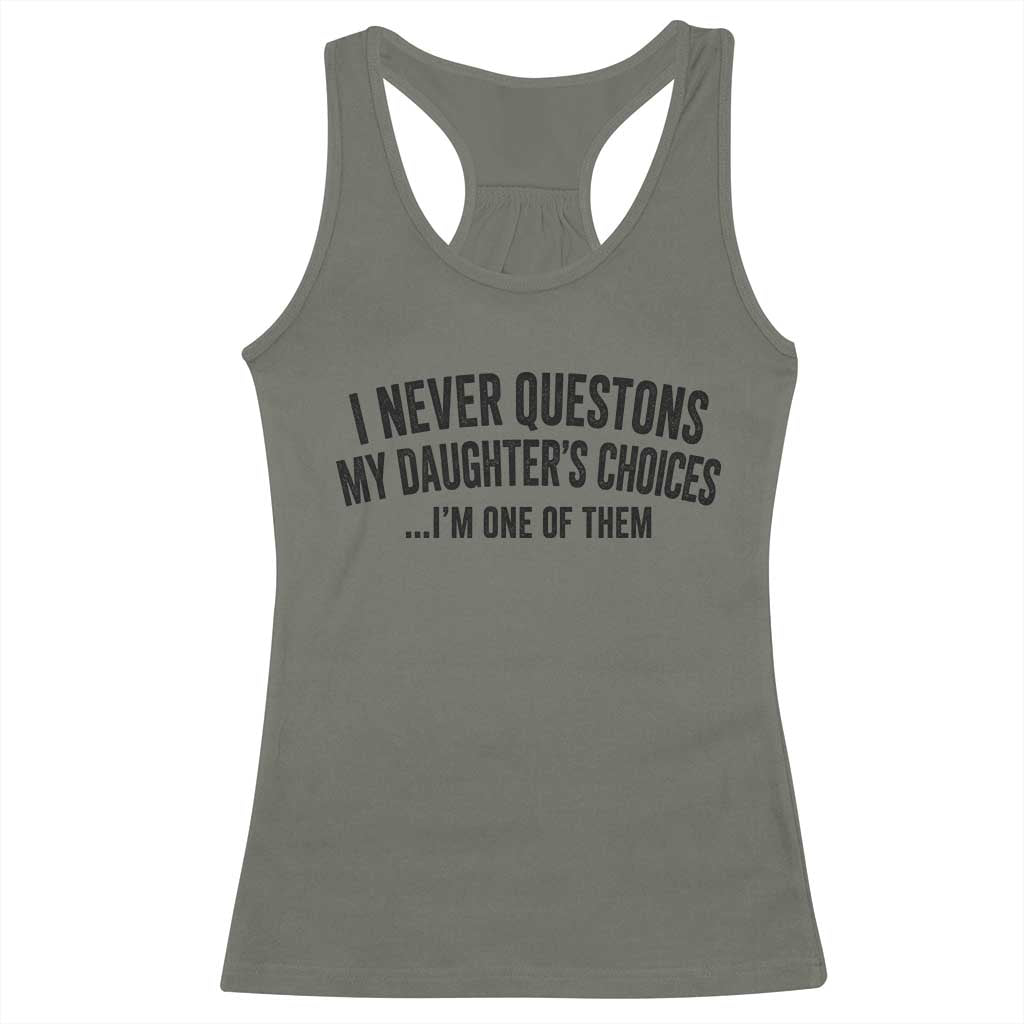 Girl Dad Humor Racerback Tank Top Funny I Never Questions My Daughters Choices I Am One Of Them