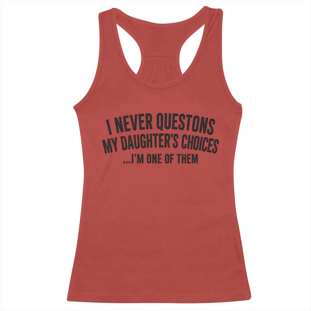 Girl Dad Humor Racerback Tank Top Funny I Never Questions My Daughters Choices I Am One Of Them