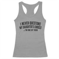 Girl Dad Humor Racerback Tank Top Funny I Never Questions My Daughters Choices I Am One Of Them