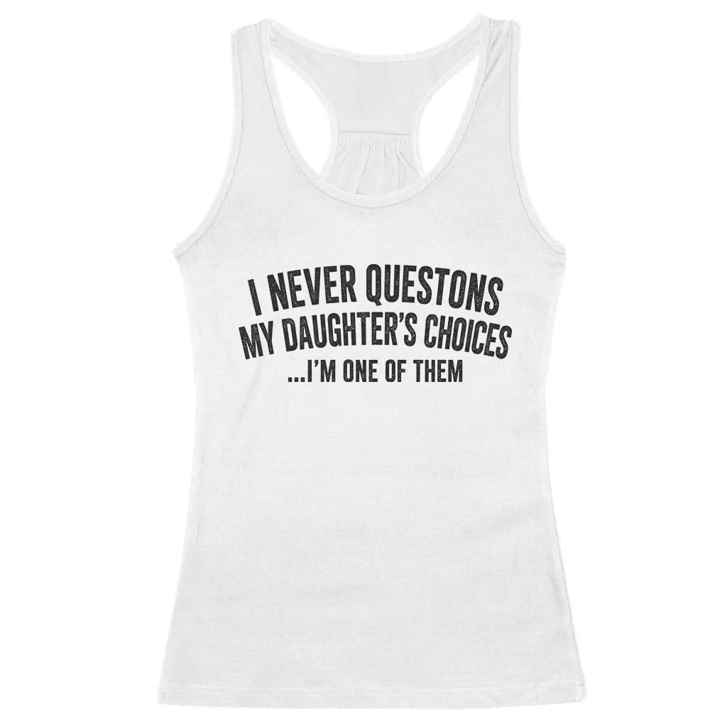 Girl Dad Humor Racerback Tank Top Funny I Never Questions My Daughters Choices I Am One Of Them
