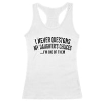 Girl Dad Humor Racerback Tank Top Funny I Never Questions My Daughters Choices I Am One Of Them