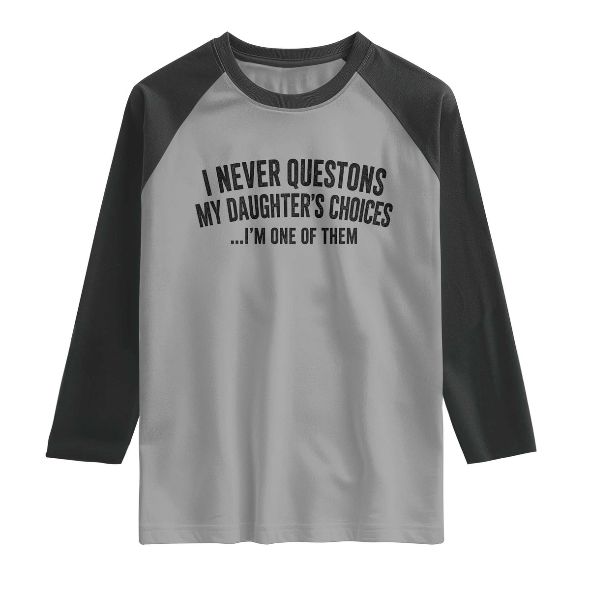 Girl Dad Humor Raglan Shirt Funny I Never Questions My Daughters Choices I Am One Of Them