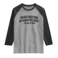 Girl Dad Humor Raglan Shirt Funny I Never Questions My Daughters Choices I Am One Of Them