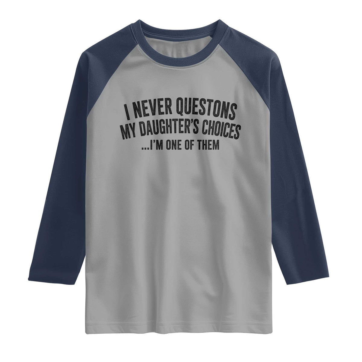 Girl Dad Humor Raglan Shirt Funny I Never Questions My Daughters Choices I Am One Of Them