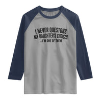 Girl Dad Humor Raglan Shirt Funny I Never Questions My Daughters Choices I Am One Of Them