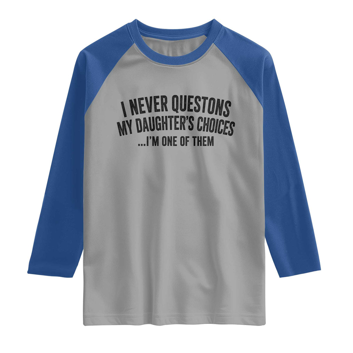Girl Dad Humor Raglan Shirt Funny I Never Questions My Daughters Choices I Am One Of Them
