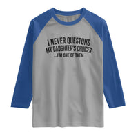 Girl Dad Humor Raglan Shirt Funny I Never Questions My Daughters Choices I Am One Of Them
