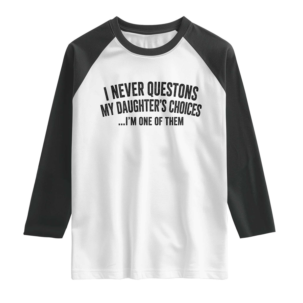 Girl Dad Humor Raglan Shirt Funny I Never Questions My Daughters Choices I Am One Of Them