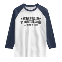Girl Dad Humor Raglan Shirt Funny I Never Questions My Daughters Choices I Am One Of Them
