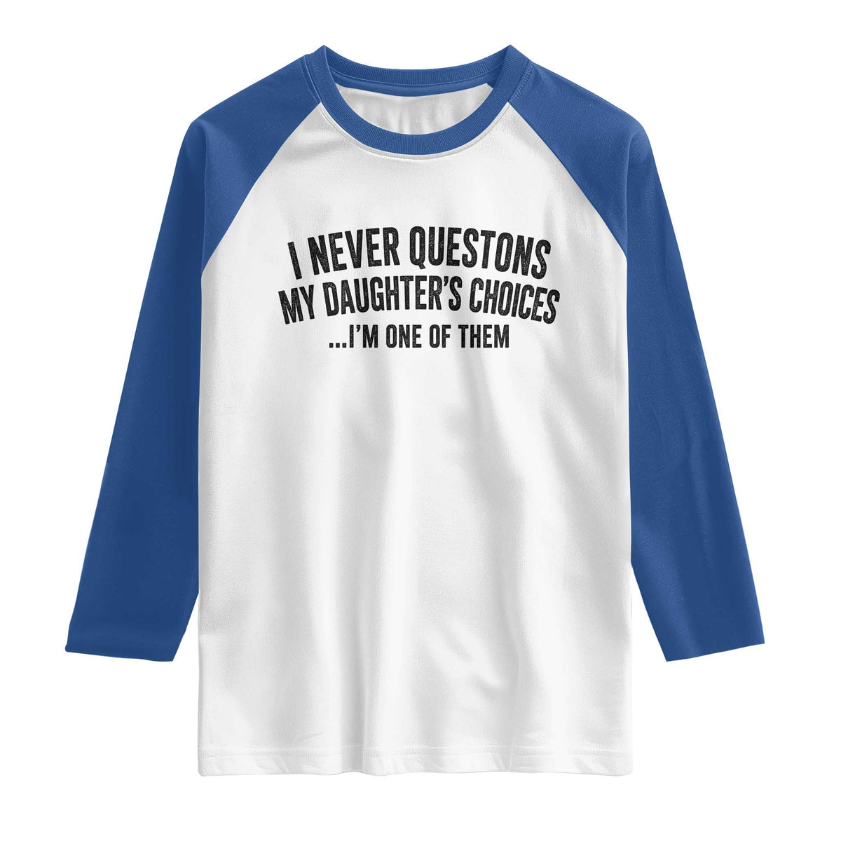 Girl Dad Humor Raglan Shirt Funny I Never Questions My Daughters Choices I Am One Of Them