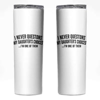 Girl Dad Humor Skinny Tumbler Funny I Never Questions My Daughters Choices I Am One Of Them