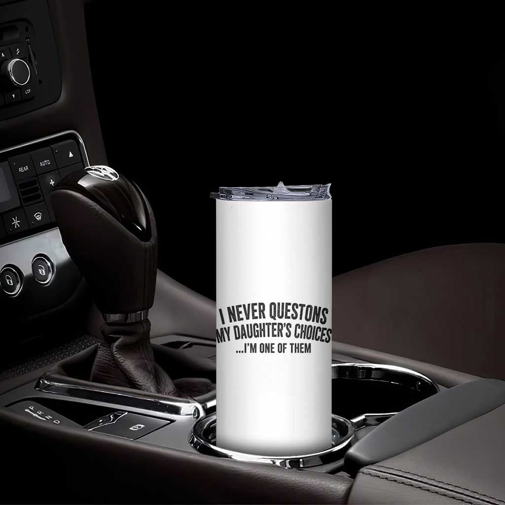 Girl Dad Humor Skinny Tumbler Funny I Never Questions My Daughters Choices I Am One Of Them