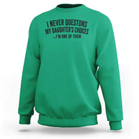 Girl Dad Humor Sweatshirt Funny I Never Questions My Daughters Choices I Am One Of Them