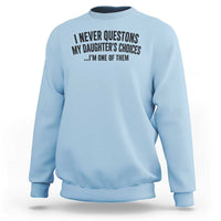 Girl Dad Humor Sweatshirt Funny I Never Questions My Daughters Choices I Am One Of Them