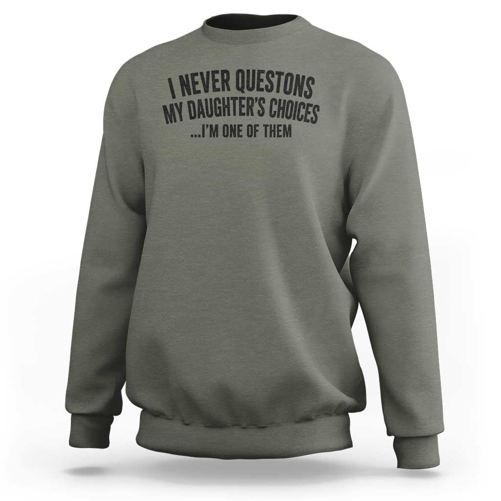 Girl Dad Humor Sweatshirt Funny I Never Questions My Daughters Choices I Am One Of Them