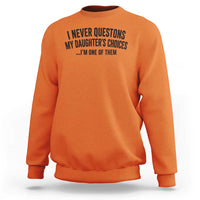 Girl Dad Humor Sweatshirt Funny I Never Questions My Daughters Choices I Am One Of Them