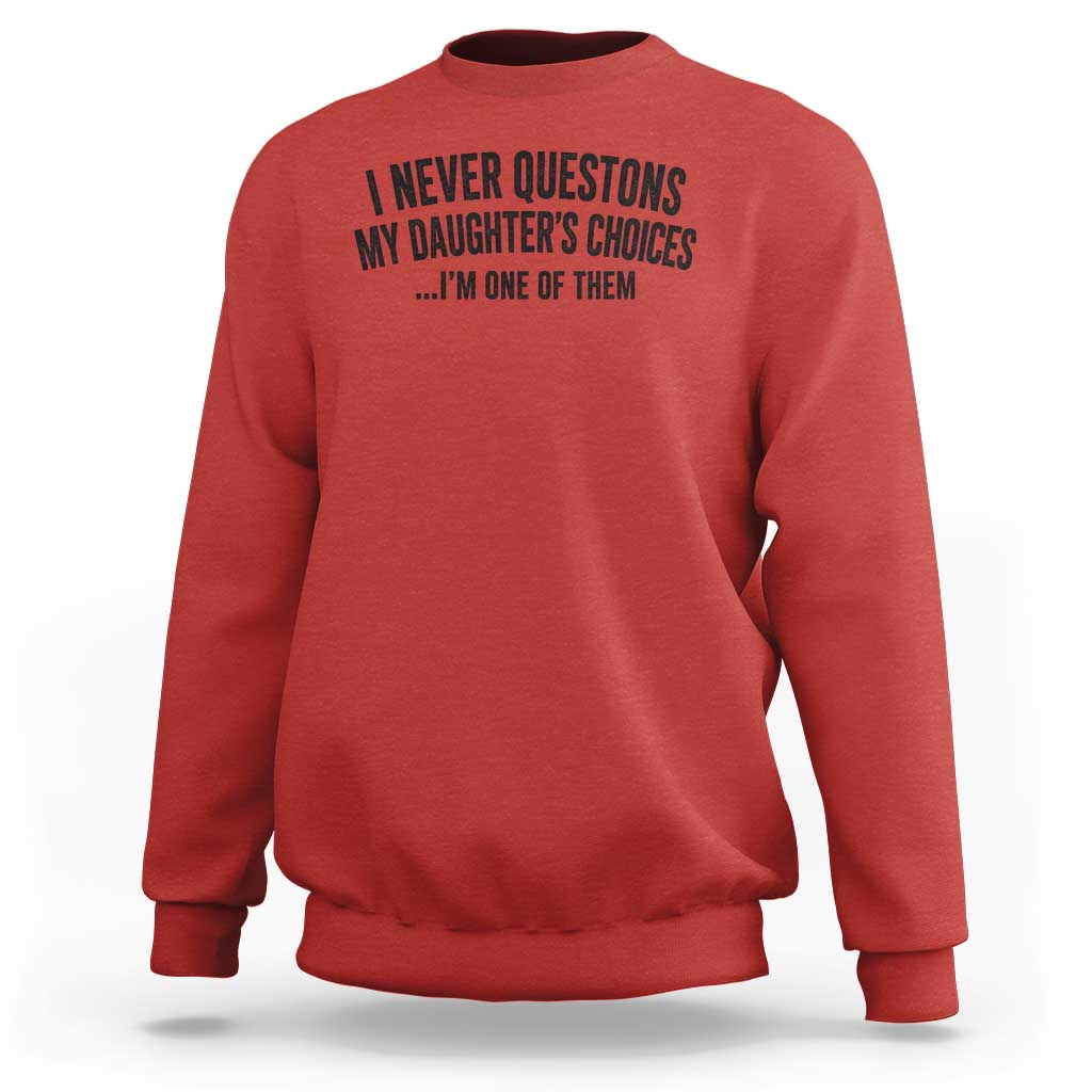 Girl Dad Humor Sweatshirt Funny I Never Questions My Daughters Choices I Am One Of Them