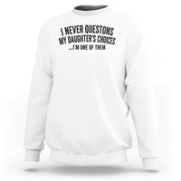Girl Dad Humor Sweatshirt Funny I Never Questions My Daughters Choices I Am One Of Them