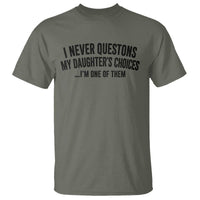 Girl Dad Humor T Shirt Funny I Never Questions My Daughters Choices I Am One Of Them