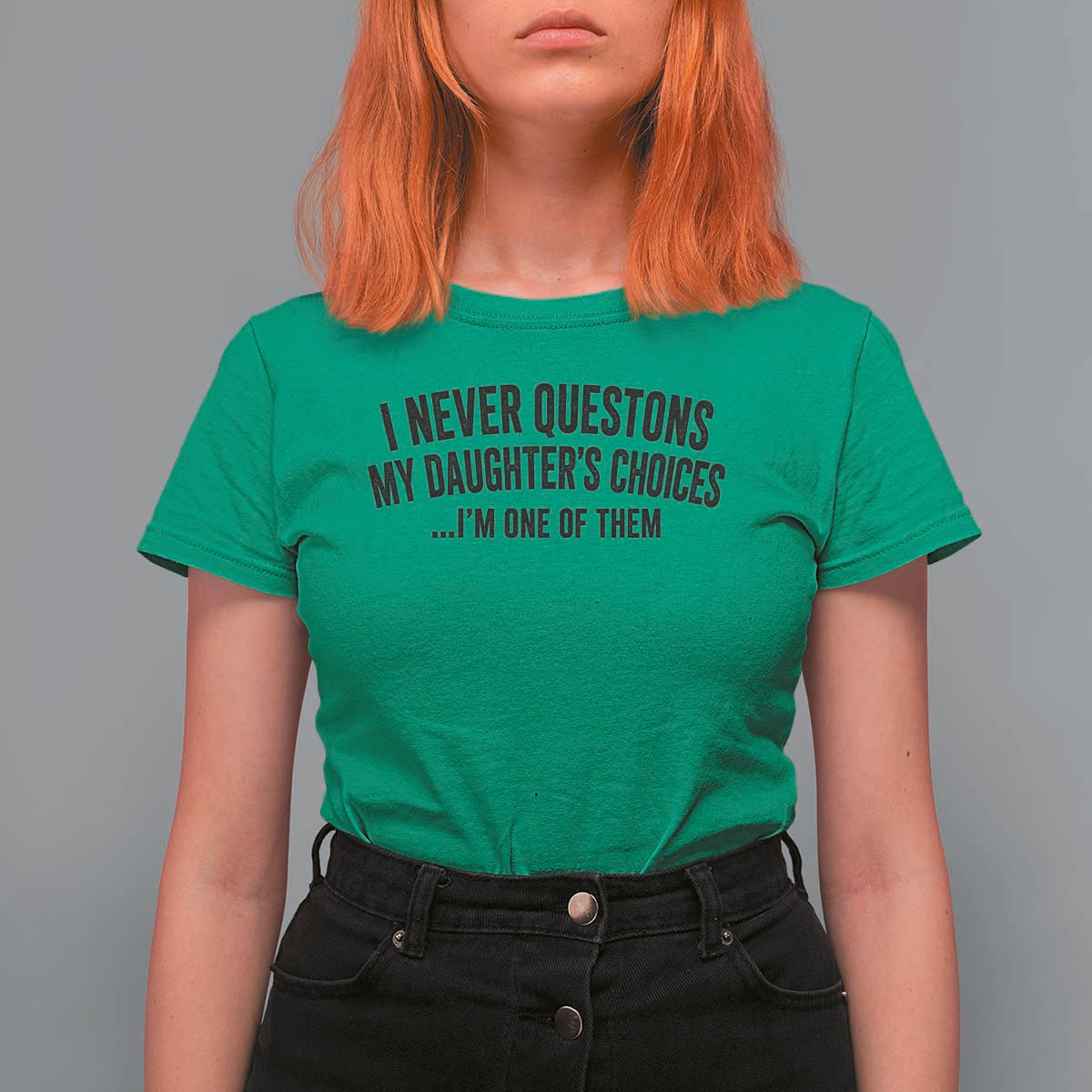 Girl Dad Humor T Shirt For Women Funny I Never Questions My Daughters Choices I Am One Of Them