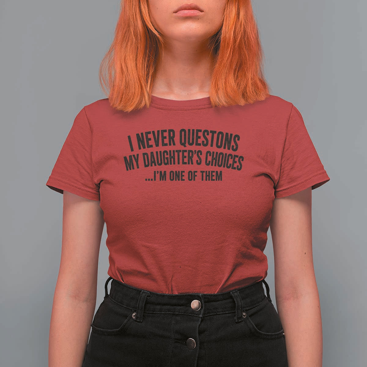 Girl Dad Humor T Shirt For Women Funny I Never Questions My Daughters Choices I Am One Of Them