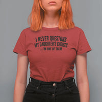 Girl Dad Humor T Shirt For Women Funny I Never Questions My Daughters Choices I Am One Of Them