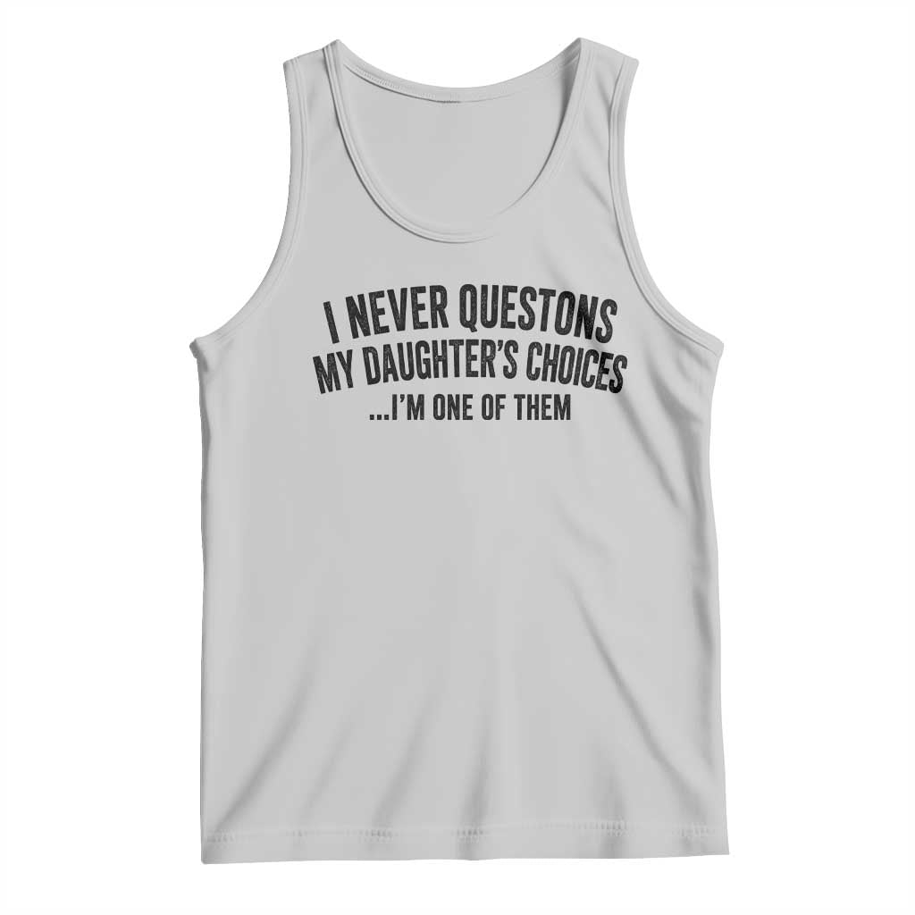 Girl Dad Humor Tank Top Funny I Never Questions My Daughters Choices I Am One Of Them
