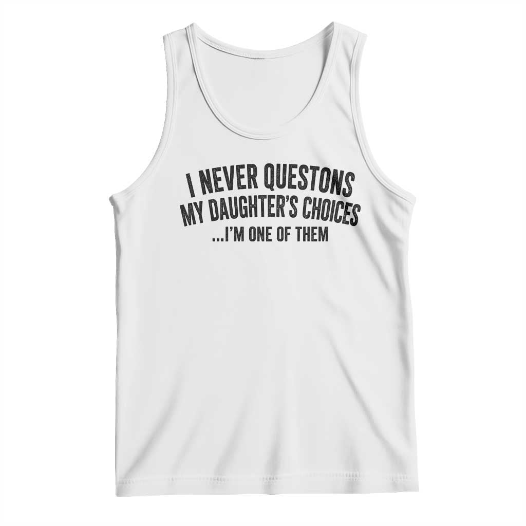 Girl Dad Humor Tank Top Funny I Never Questions My Daughters Choices I Am One Of Them