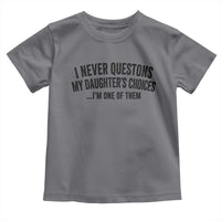 Girl Dad Humor Toddler T Shirt Funny I Never Questions My Daughters Choices I Am One Of Them