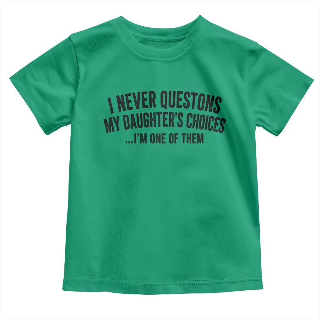 Girl Dad Humor Toddler T Shirt Funny I Never Questions My Daughters Choices I Am One Of Them