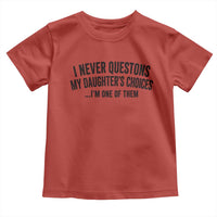 Girl Dad Humor Toddler T Shirt Funny I Never Questions My Daughters Choices I Am One Of Them