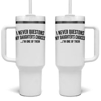 Girl Dad Humor Tumbler With Handle Funny I Never Questions My Daughters Choices I Am One Of Them
