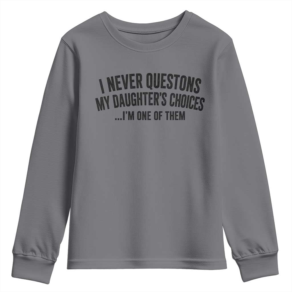 Girl Dad Humor Youth Sweatshirt Funny I Never Questions My Daughters Choices I Am One Of Them