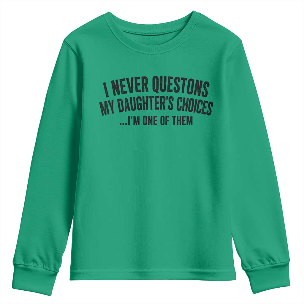 Girl Dad Humor Youth Sweatshirt Funny I Never Questions My Daughters Choices I Am One Of Them